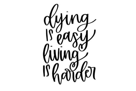 Dying is Easy Living is Harder