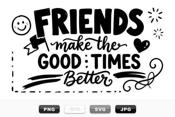 Friends Make Good Times Design