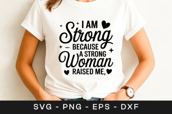 I Am Strong Because Strong Women Raised
