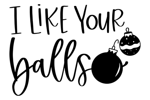 I Like Your Christmas Balls